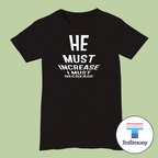 He Must Increase I Must Decrease (Testimony Shirt)