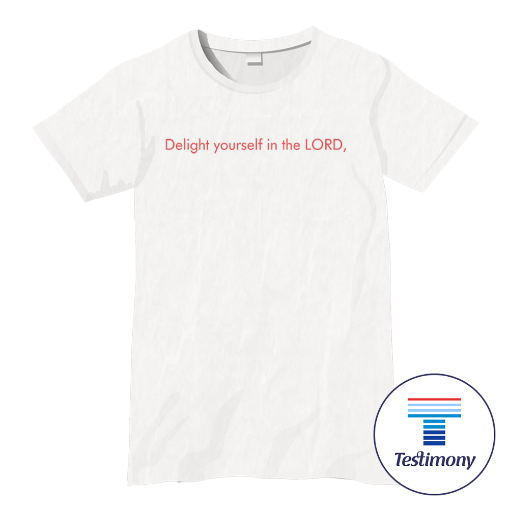 Delight yourself in the Lord (Testimony Shirt)