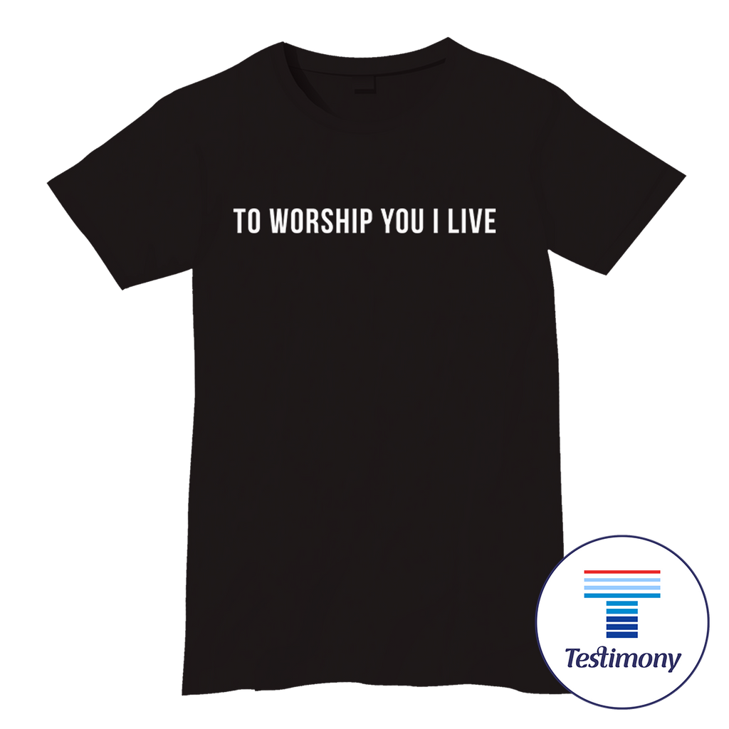 To Worship You I Live (Testimony Shirt)