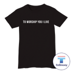 To Worship You I Live (Testimony Shirt)