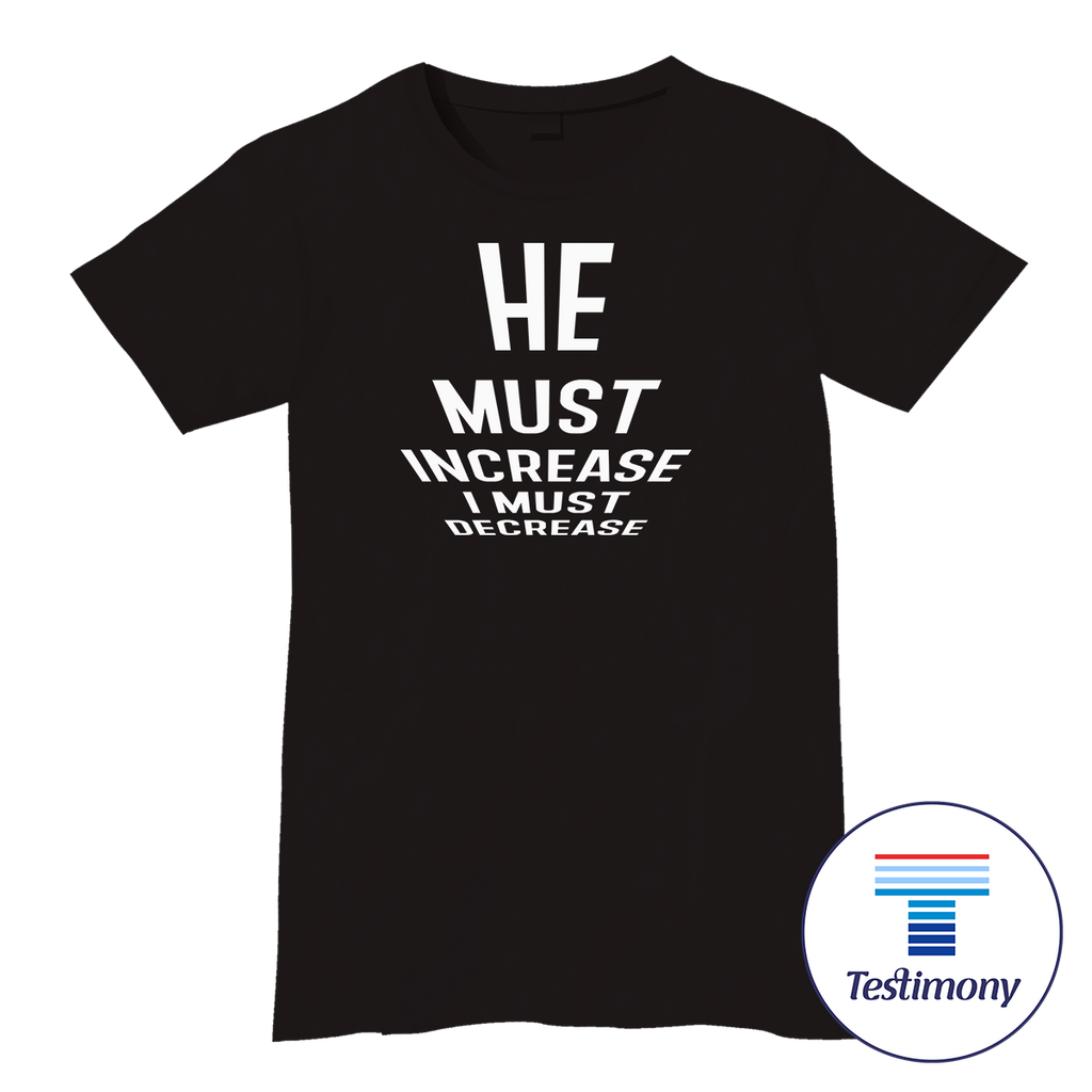 He Must Increase I Must Decrease (Testimony Shirt)