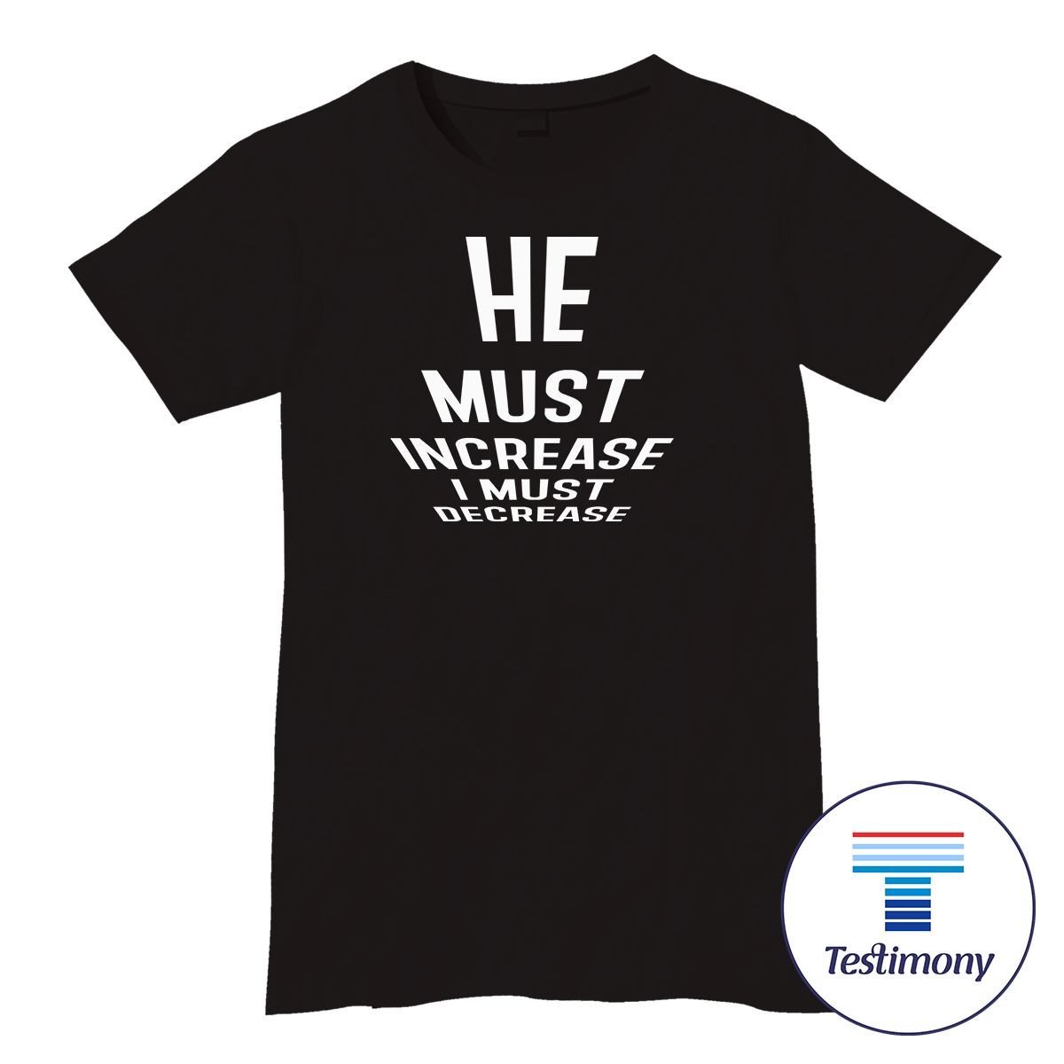 He Must Increase I Must Decrease (Testimony Shirt)