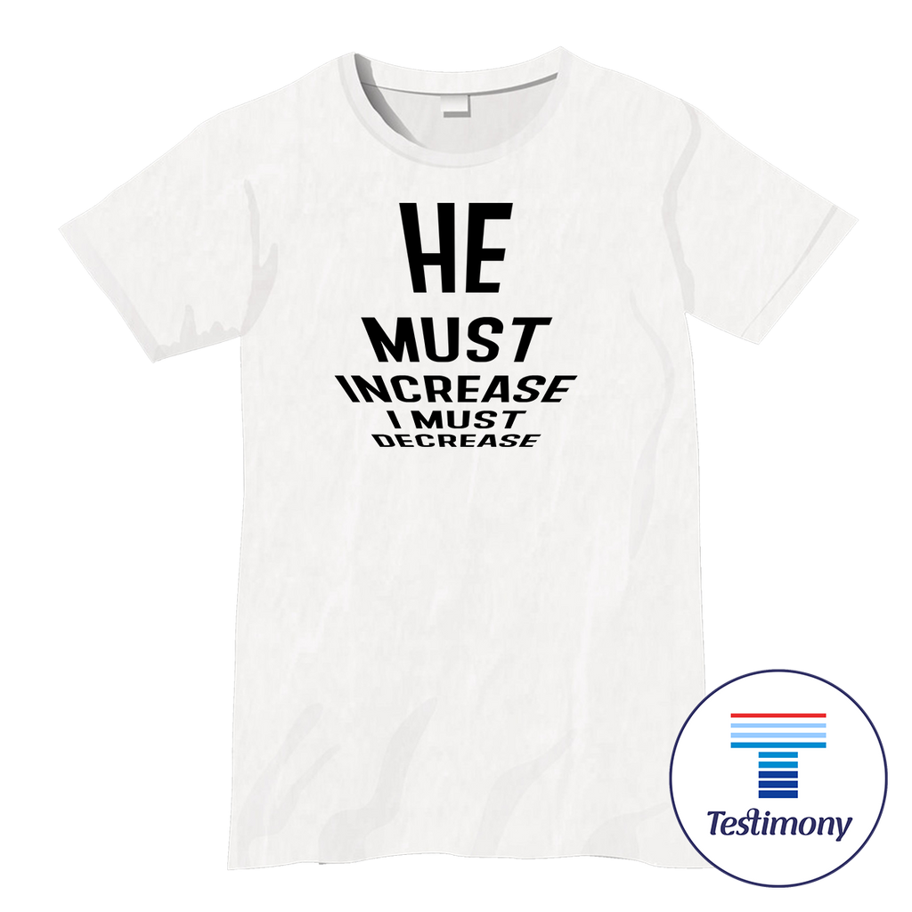 He Must Increase I Must Decrease (Testimony Shirt)