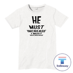 He Must Increase I Must Decrease (Testimony Shirt)