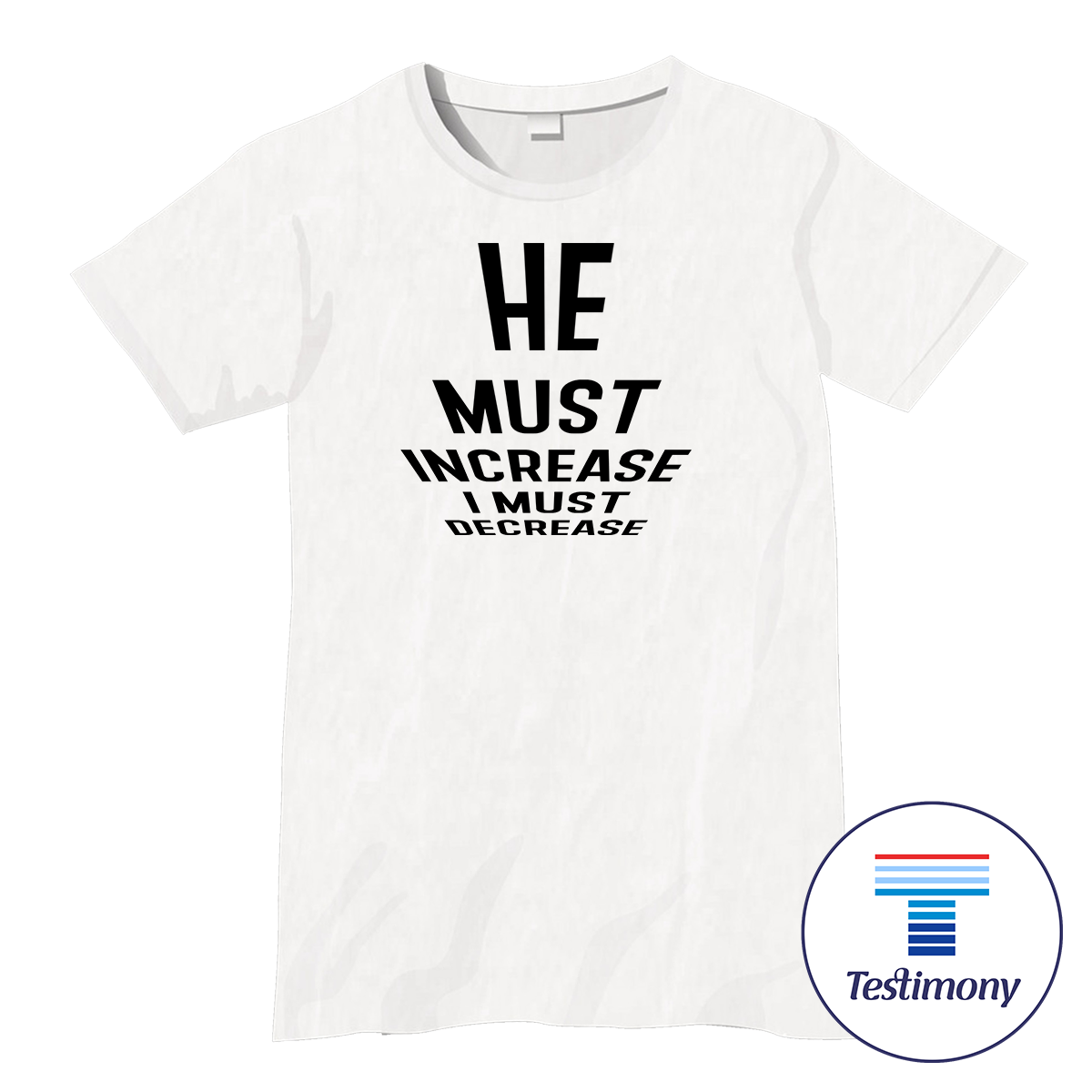 He Must Increase I Must Decrease (Testimony Shirt)