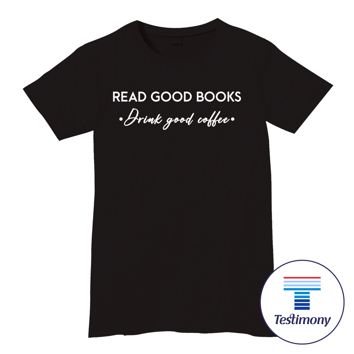 Read Good Books . Drink Good Coffee (Testimony Shirt)