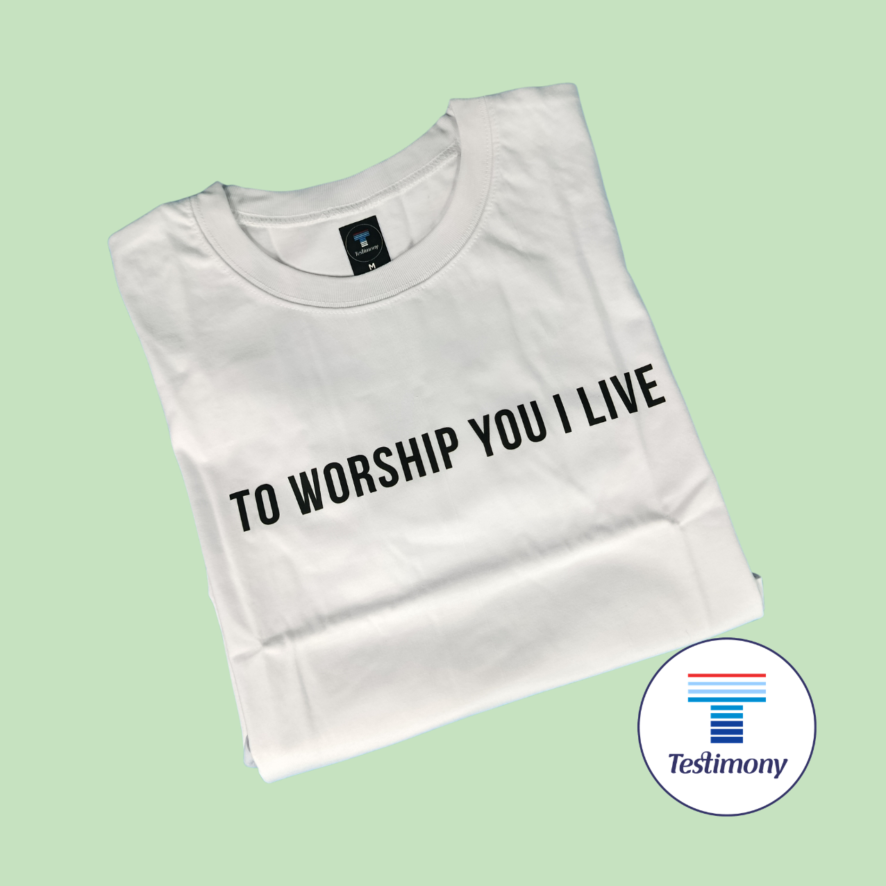To Worship You I Live (Testimony Shirt)