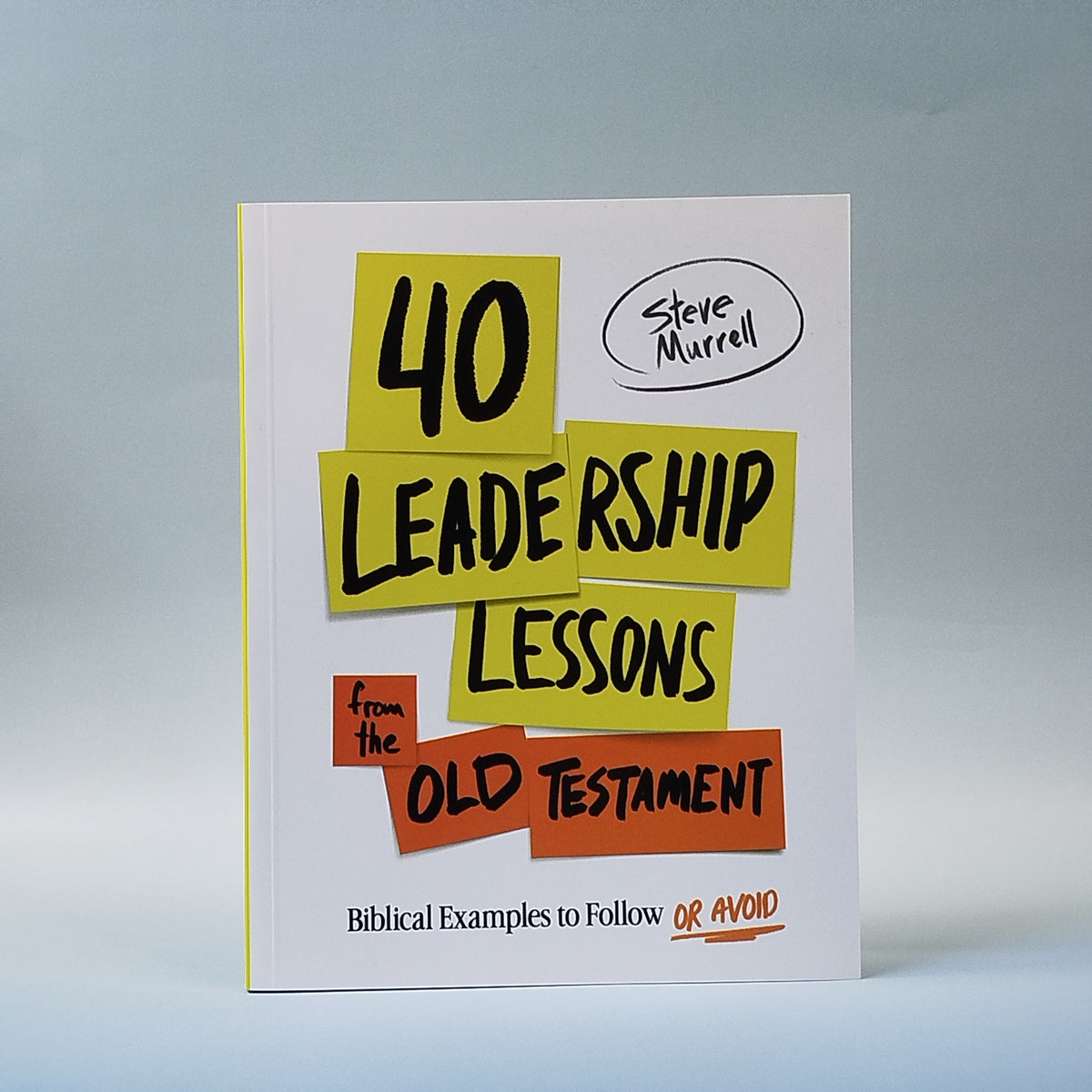40 LEADERSHIP LESSONS from the OLD TESTAMENT:  Biblical Examples to Follow OR VOID