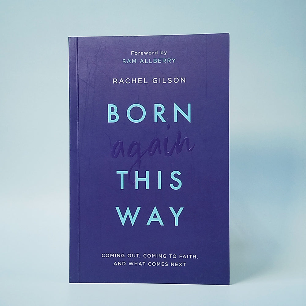 Born Again This Way: Coming Out, Coming to Faith, and What Comes Next