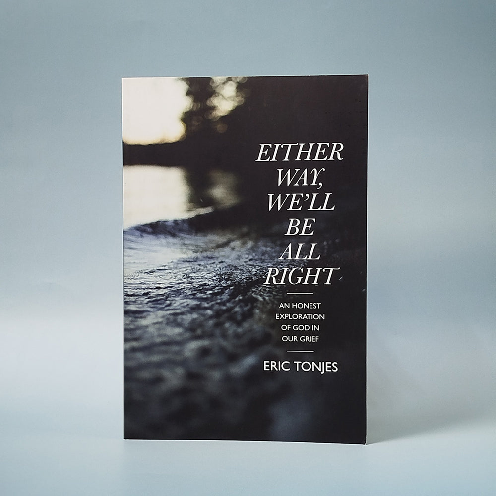 Either Way, We’ll Be All Right: An Honest Exploration of God in Our Grief