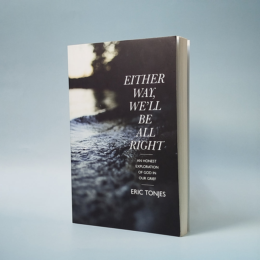 Either Way, We’ll Be All Right: An Honest Exploration of God in Our Grief
