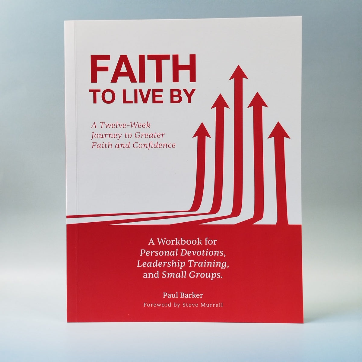 FAITH TO LIVE BY: A Twelve-Week Journey to Greater Faith and Confidence