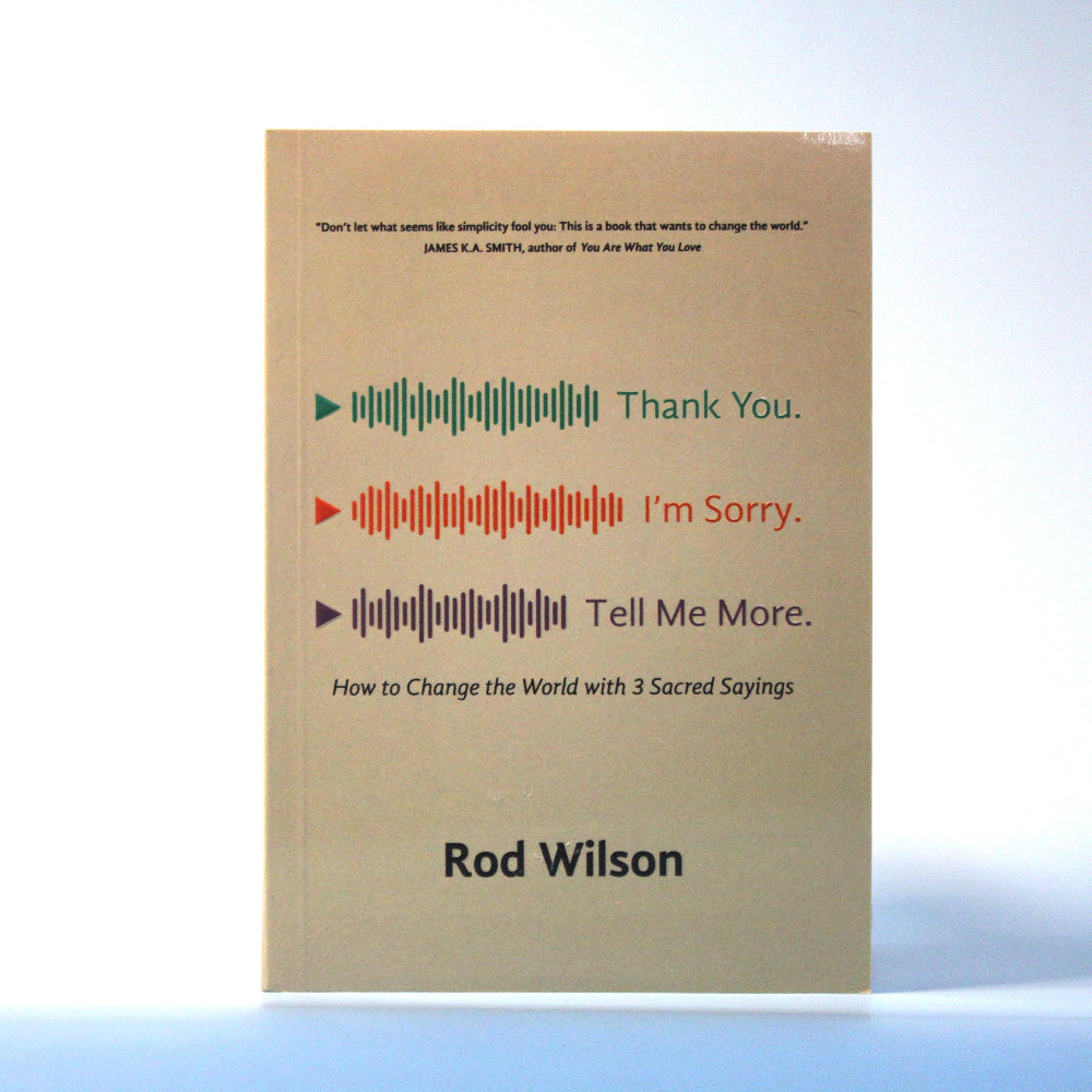 Thank You. I'm Sorry. Tell Me More: How to Change the World with 3 Sacred Sayings
