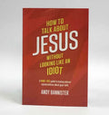 How to Talk About Jesus Without Looking like an Idiot: A PANIC- FREE guide to having natural conversation about your faith