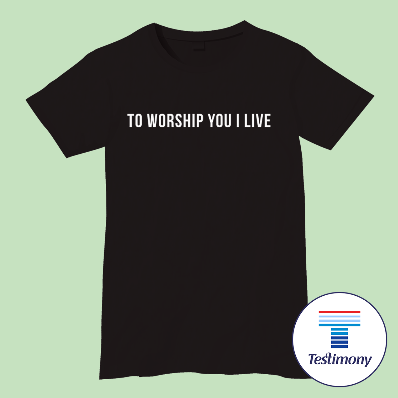 To Worship You I Live (Testimony Shirt)