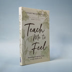 Teach Me to Feel : Worshiping Through the Psalms in Every Season of Life