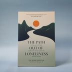 The Path Out of Loneliness: Finding and Fostering Connection to God, Ourselves, and One Another