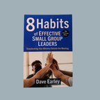8 Habits of Effective Small Group Leaders: Transforming Your Ministry Outside the Meeting