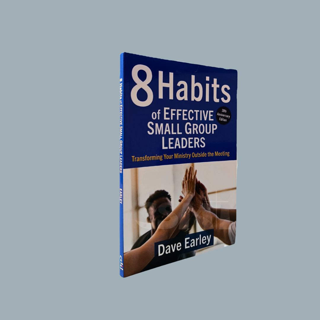 8 Habits of Effective Small Group Leaders: Transforming Your Ministry Outside the Meeting