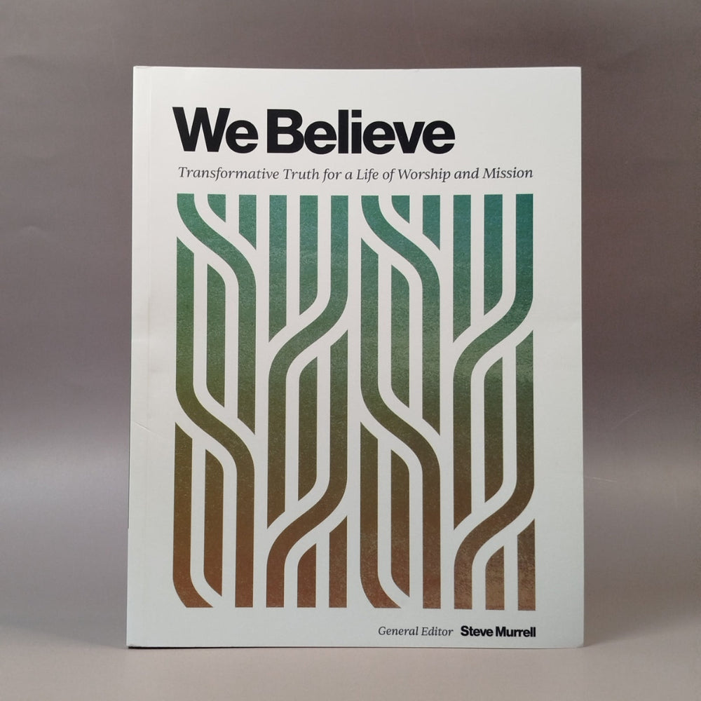 We Believe: Transformative Truth for a Life of Worship and Mission